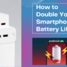 How to Double Your Smartphone Battery Life